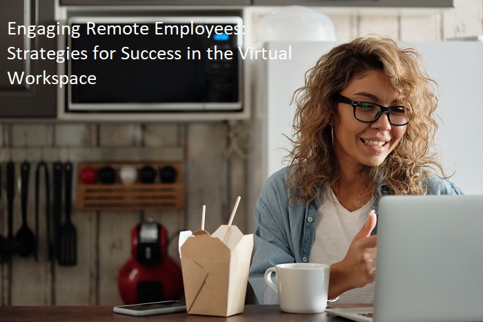 Engaging Remote Employees: Strategies for Success in the Virtual Workspace